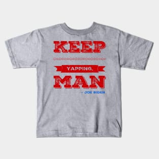 Crazy Joe Biden Debate 2020 Quote Keep Yapping, Man Edit Kids T-Shirt